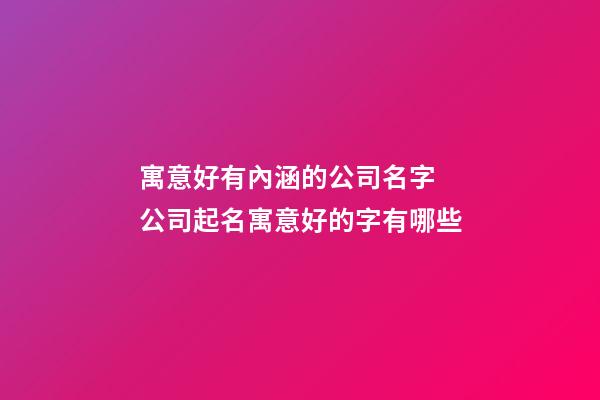 寓意好有內涵的公司名字 公司起名寓意好的字有哪些-第1張-公司起名-玄機派